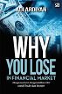 Image of Why You Lose in Financial Market ; Menguasai Seni Mengendaliakn Diri untuk Trader dan Investor