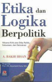Image of Etika dan Logika Berpolitik : Wacana Kritis atas Etika Politik, Kekuasaan, dan Demokrasi